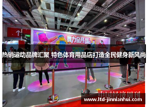 热销运动品牌汇聚 特色体育用品店打造全民健身新风尚 热销运动品牌汇聚 特色体育用品店打造全民健身新风尚