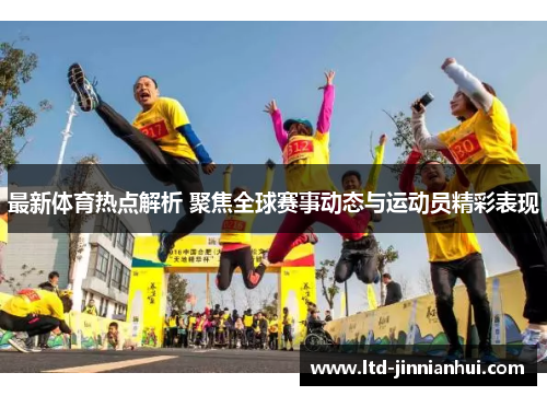 最新体育热点解析 聚焦全球赛事动态与运动员精彩表现 最新体育热点解析 聚焦全球赛事动态与运动员精彩表现