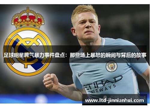 足球明星脾气暴力事件盘点:那些场上暴怒的瞬间与背后的故事 足球明星脾气暴力事件盘点:那些场上暴怒的瞬间与背后的故事