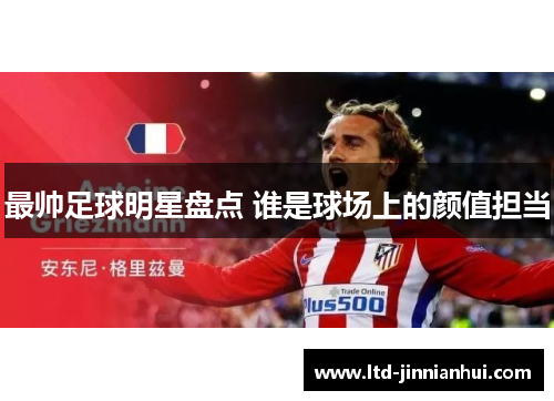 最帅足球明星盘点 谁是球场上的颜值担当