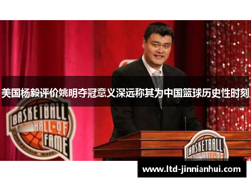 美国杨毅评价姚明夺冠意义深远称其为中国篮球历史性时刻 美国杨毅评价姚明夺冠意义深远称其为中国篮球历史性时刻