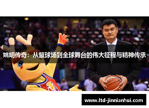 姚明传奇:从篮球场到全球舞台的伟大征程与精神传承 姚明传奇:从篮球场到全球舞台的伟大征程与精神传承