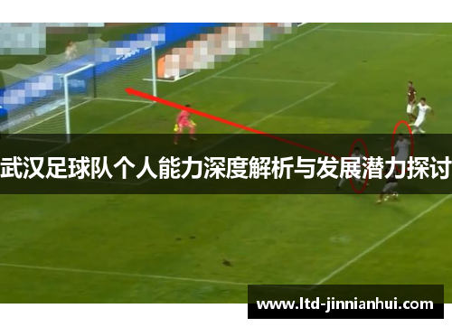 武汉足球队个人能力深度解析与发展潜力探讨