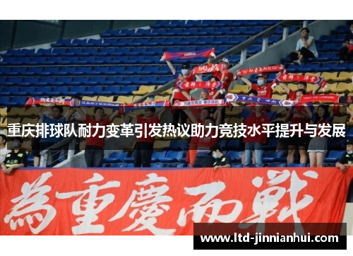 重庆排球队耐力变革引发热议助力竞技水平提升与发展