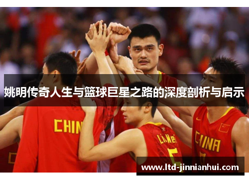 姚明传奇人生与篮球巨星之路的深度剖析与启示