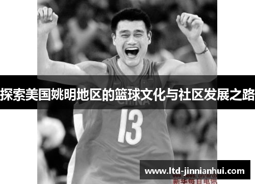 探索美国姚明地区的篮球文化与社区发展之路