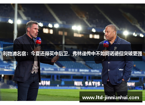 利物浦名宿:今夏还得买中后卫,弗林蓬传中不如阿诺德但突破更强 利物浦名宿:今夏还得买中后卫,弗林蓬传中不如阿诺德但突破更强