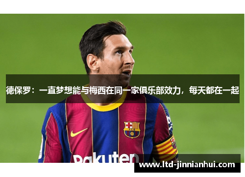 德保罗：一直梦想能与梅西在同一家俱乐部效力，每天都在一起