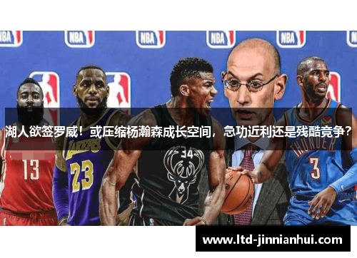 湖人欲签罗威!或压缩杨瀚森成长空间,急功近利还是残酷竞争? 湖人欲签罗威!或压缩杨瀚森成长空间,急功近利还是残酷竞争?